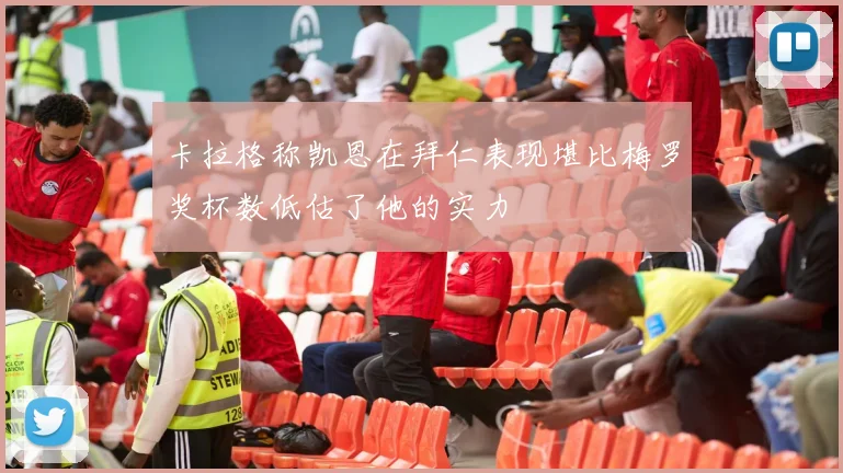 卡拉格称凯恩在拜仁表现堪比梅罗奖杯数低估了他的实力